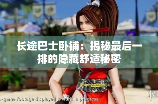 长途巴士卧铺：揭秘最后一排的隐藏舒适秘密
