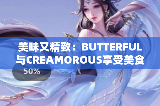 美味又精致：BUTTERFUL与CREAMOROUS享受美食的新体验