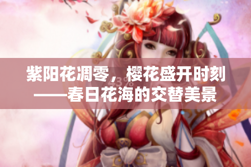 紫阳花凋零，樱花盛开时刻——春日花海的交替美景