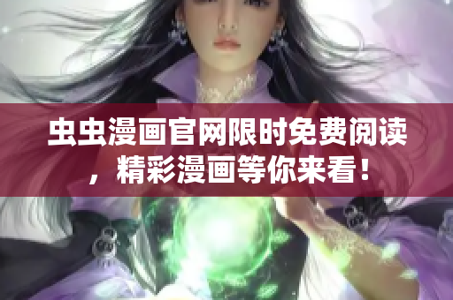 虫虫漫画官网限时免费阅读，精彩漫画等你来看！