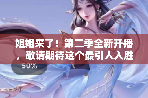 姐姐来了！第二季全新开播，敬请期待这个最引人入胜的大姐姐秀时刻！