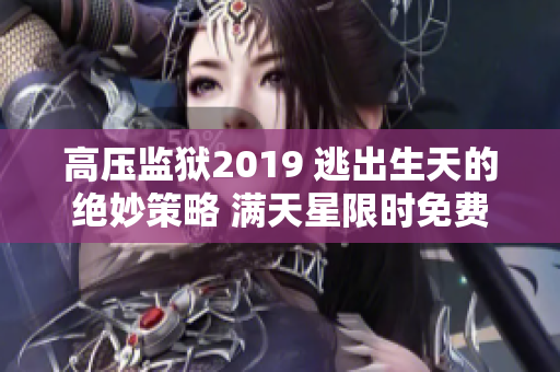 高压监狱2019 逃出生天的绝妙策略 满天星限时免费