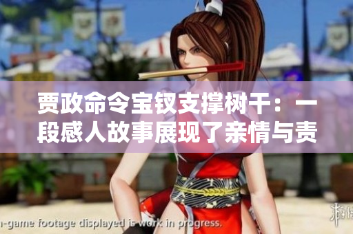 贾政命令宝钗支撑树干：一段感人故事展现了亲情与责任