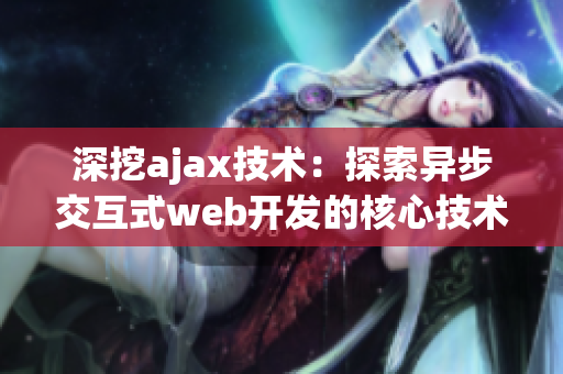 深挖ajax技术：探索异步交互式web开发的核心技术
