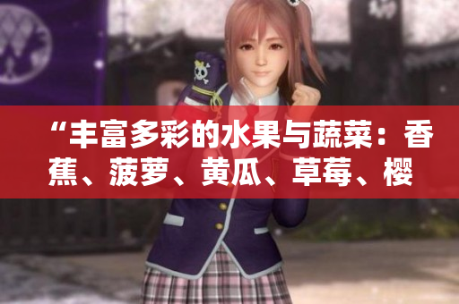 “丰富多彩的水果与蔬菜：香蕉、菠萝、黄瓜、草莓、樱桃、榴莲和茄子”
