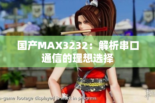 国产MAX3232：解析串口通信的理想选择