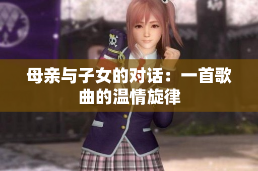母亲与子女的对话：一首歌曲的温情旋律