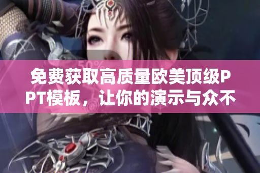 免费获取高质量欧美顶级PPT模板，让你的演示与众不同