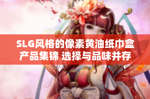 SLG风格的像素黄油纸巾盒产品集锦 选择与品味并存
