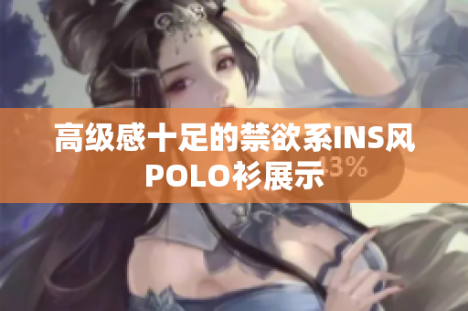 高级感十足的禁欲系INS风POLO衫展示