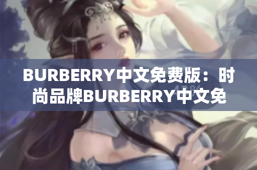 BURBERRY中文免费版：时尚品牌BURBERRY中文免费版全面解读