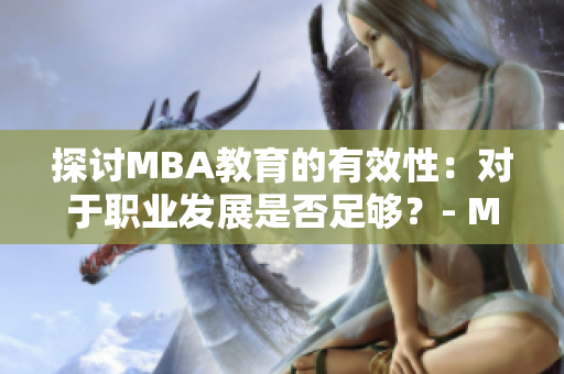 探讨MBA教育的有效性：对于职业发展是否足够？- MBA智库百科
