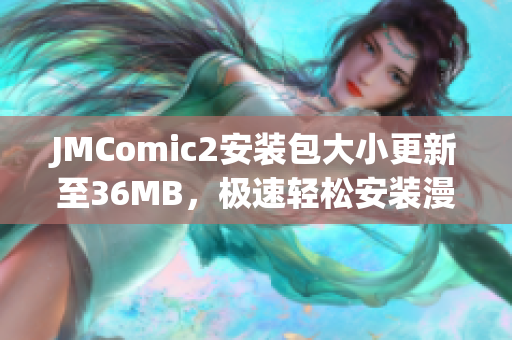 JMComic2安装包大小更新至36MB，极速轻松安装漫画APP