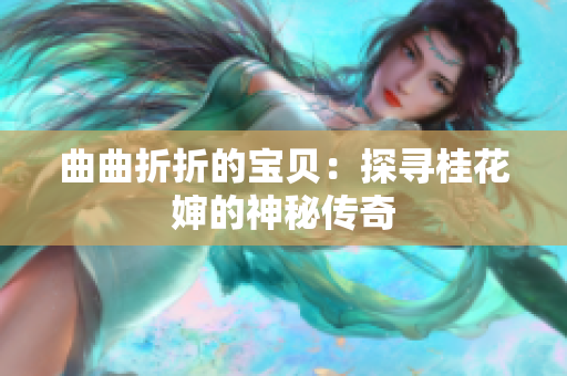 曲曲折折的宝贝：探寻桂花婶的神秘传奇