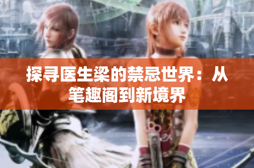 探寻医生梁的禁忌世界：从笔趣阁到新境界
