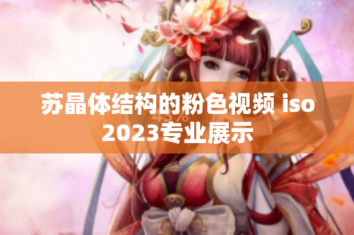 苏晶体结构的粉色视频 iso2023专业展示