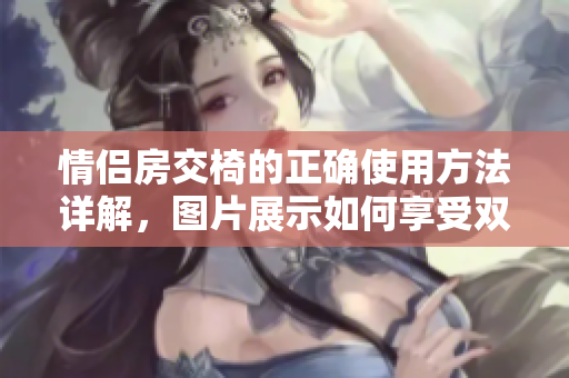 情侣房交椅的正确使用方法详解，图片展示如何享受双人时光