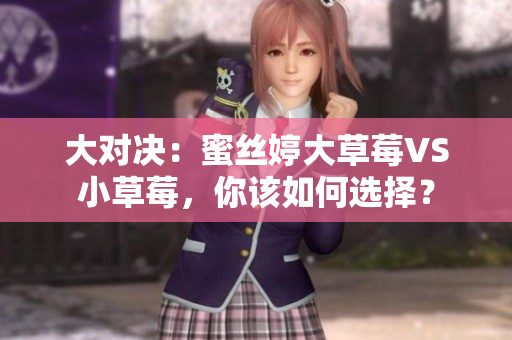 大对决：蜜丝婷大草莓VS小草莓，你该如何选择？