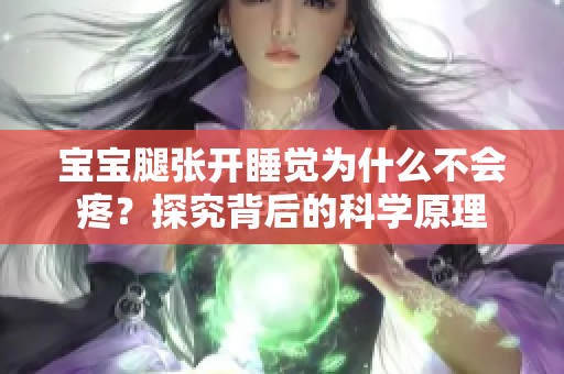 宝宝腿张开睡觉为什么不会疼？探究背后的科学原理