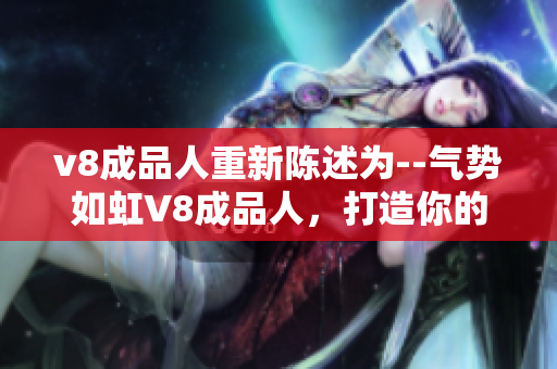 v8成品人重新陈述为--气势如虹V8成品人，打造你的独特自我