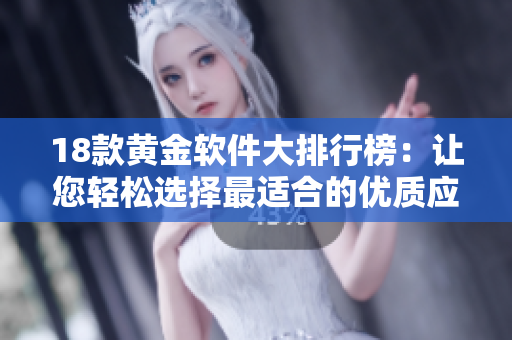 18款黄金软件大排行榜：让您轻松选择最适合的优质应用