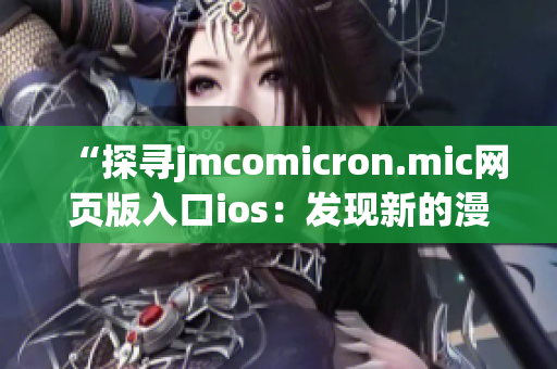 “探寻jmcomicron.mic网页版入口ios：发现新的漫画世界”