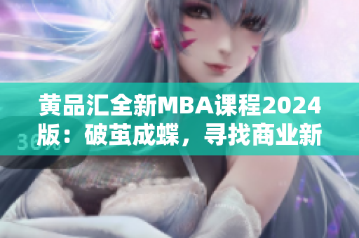 黄品汇全新MBA课程2024版：破茧成蝶，寻找商业新动能