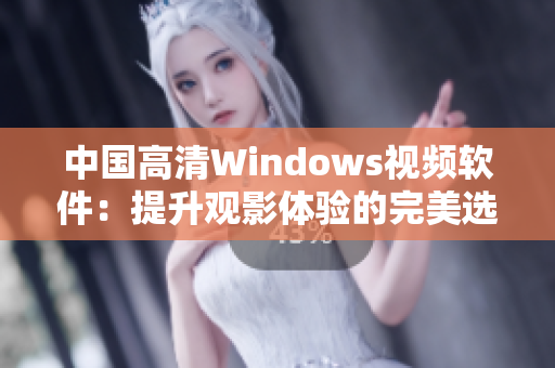 中国高清Windows视频软件：提升观影体验的完美选择