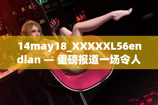 14may18_XXXXXL56endian — 重磅报道一场令人震惊的会议