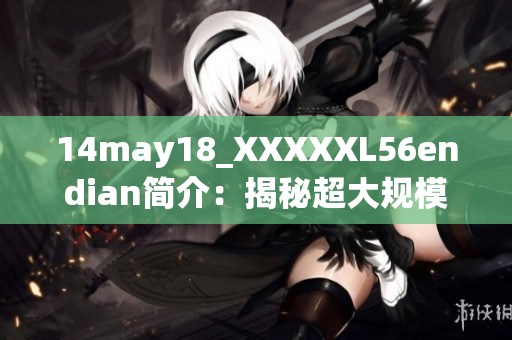 14may18_XXXXXL56endian简介：揭秘超大规模数据处理技术