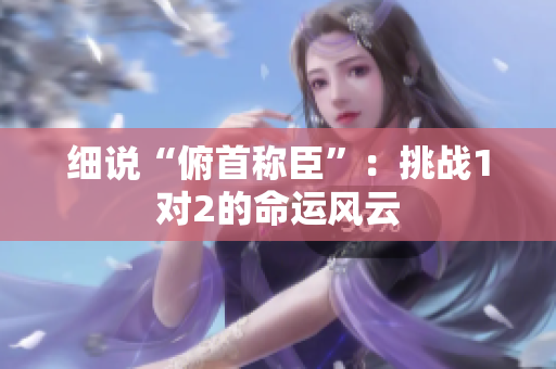 细说“俯首称臣”：挑战1对2的命运风云