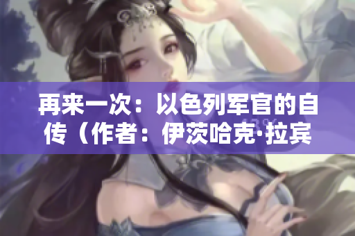 再来一次：以色列军官的自传（作者：伊茨哈克·拉宾）