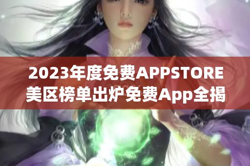 2023年度免费APPSTORE美区榜单出炉免费App全揭晓