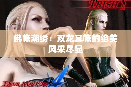 佛帐潮绣：双龙耳帐的绝美风采尽显