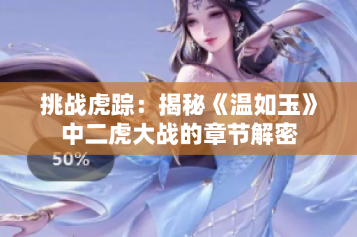 挑战虎踪：揭秘《温如玉》中二虎大战的章节解密