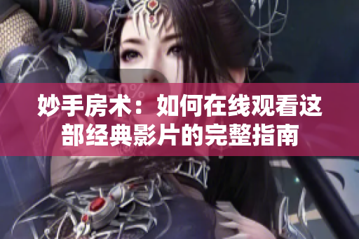 妙手房术：如何在线观看这部经典影片的完整指南