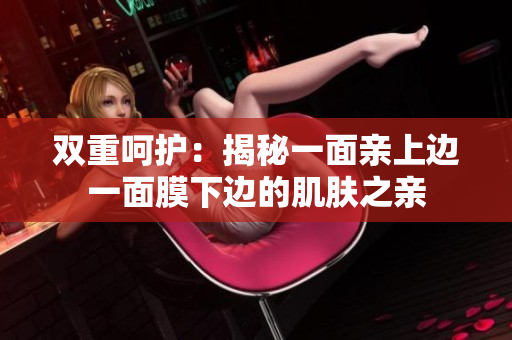 双重呵护：揭秘一面亲上边一面膜下边的肌肤之亲