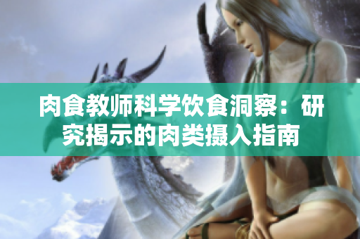 肉食教师科学饮食洞察：研究揭示的肉类摄入指南