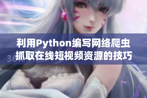 利用Python编写网络爬虫抓取在线短视频资源的技巧分享