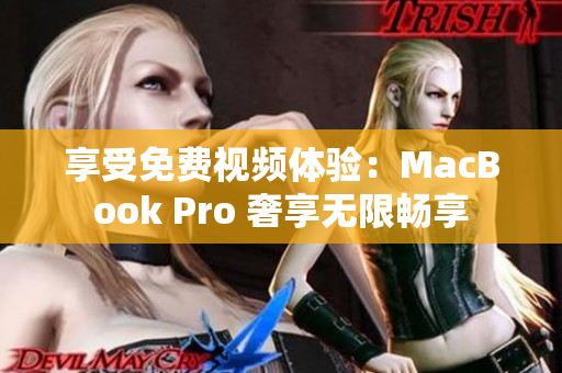 享受免费视频体验：MacBook Pro 奢享无限畅享