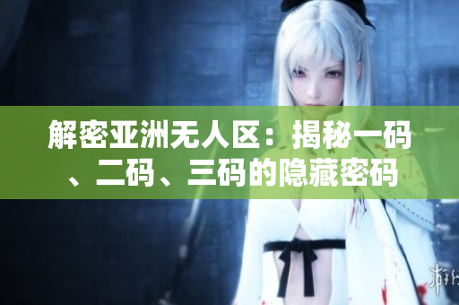 解密亚洲无人区：揭秘一码、二码、三码的隐藏密码