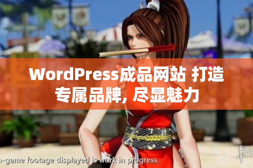 WordPress成品网站 打造专属品牌, 尽显魅力