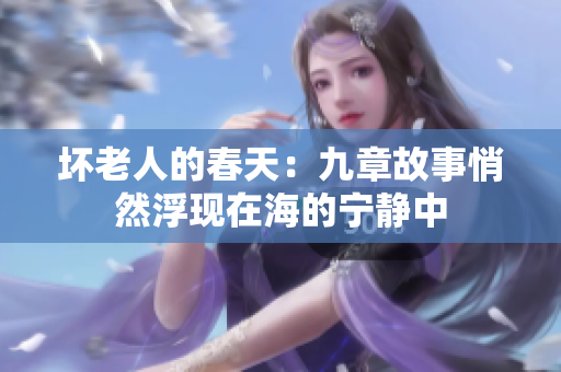 坏老人的春天：九章故事悄然浮现在海的宁静中