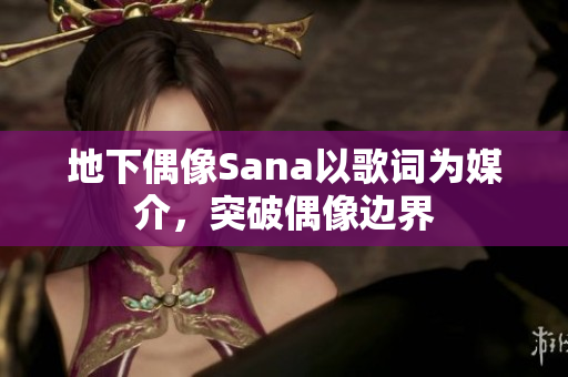 地下偶像Sana以歌词为媒介，突破偶像边界