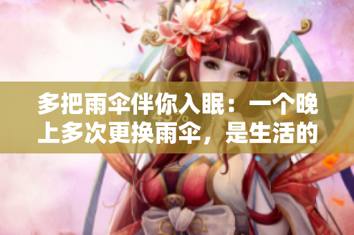 多把雨伞伴你入眠：一个晚上多次更换雨伞，是生活的常态吗？
