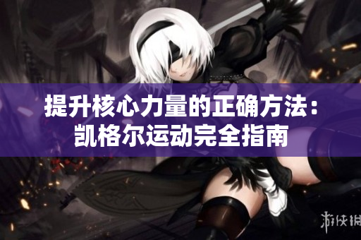 提升核心力量的正确方法：凯格尔运动完全指南