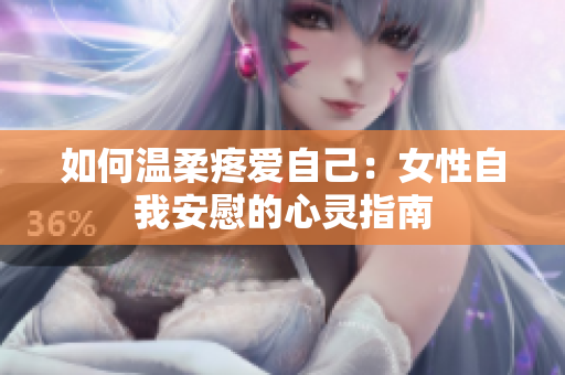 如何温柔疼爱自己：女性自我安慰的心灵指南
