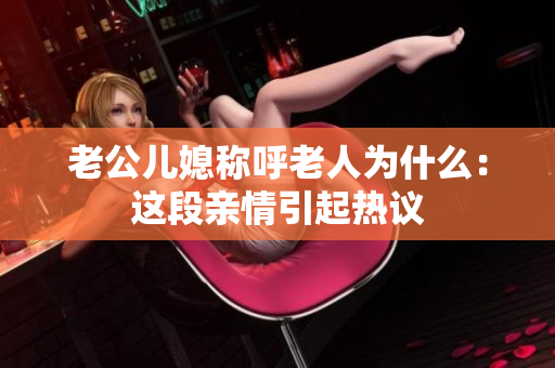 老公儿媳称呼老人为什么：这段亲情引起热议