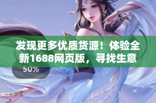 发现更多优质货源！体验全新1688网页版，寻找生意新门路！