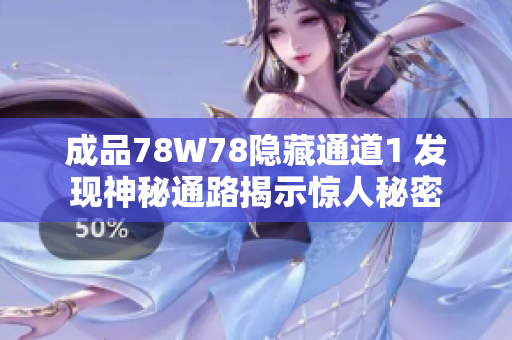 成品78W78隐藏通道1 发现神秘通路揭示惊人秘密
